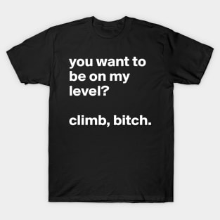 You want to be on my level T-Shirt